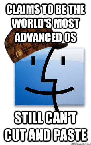 claims to be the world's most advanced OS still can't cut and paste - claims to be the world's most advanced OS still can't cut and paste  Scumbag Mac OS X