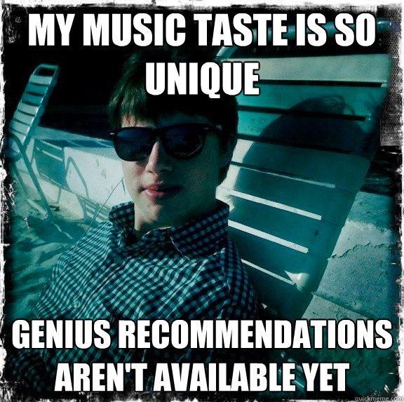 my music taste is so unique genius recommendations aren't available yet  