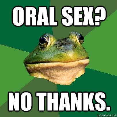 Oral sex? No thanks.  Foul Bachelor Frog