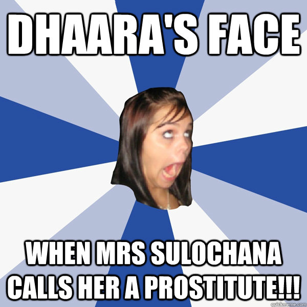 DHAARA'S FACE WHEN MRS SULOCHANA CALLS HER A PROSTITUTE!!!  Annoying Facebook Girl