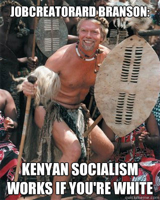 Jobcreatorard branson: kenyan socialism works if you're white  