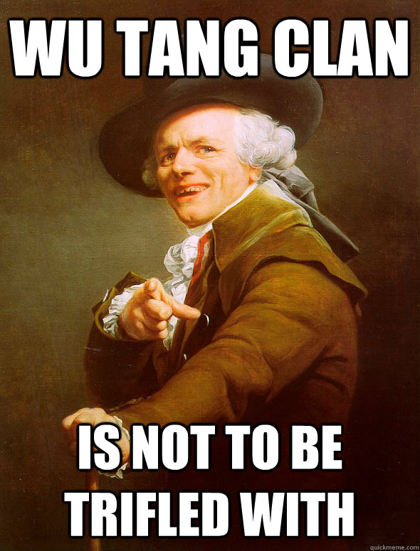 Wu Tang Clan is not to be trifled with - Wu Tang Clan is not to be trifled with  Joseph Ducreux