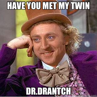 HAVE YOU MET MY TWIN DR.DRANTCH  Creepy Wonka