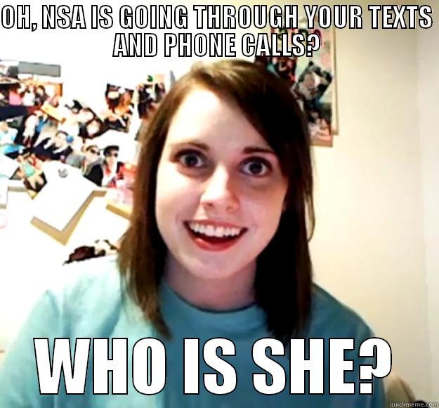 OH, NSA IS GOING THROUGH YOUR TEXTS AND PHONE CALLS? WHO IS SHE? Overly Attached Girlfriend