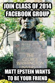 Join Class of 2014 Facebook Group Matt epstein wants to be your friend  Ironic GWU