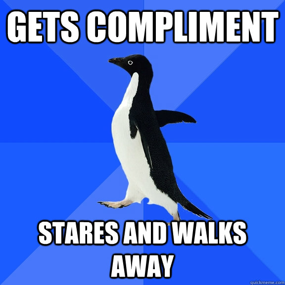 gets compliment stares and walks away  Socially Awkward Penguin