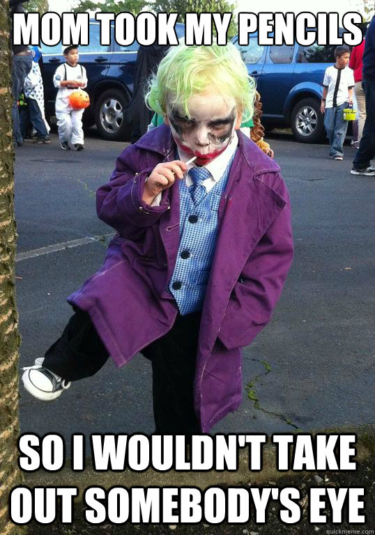 mom took my pencils so i wouldn't take out somebody's eye  Joker kid