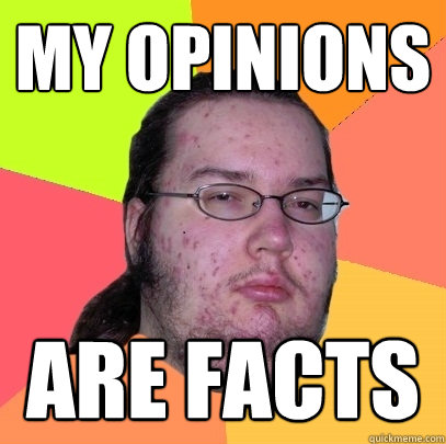 My opinions Are facts  Butthurt Dweller