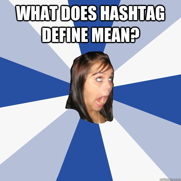 What does hashtag define mean?   Annoying Facebook Girl
