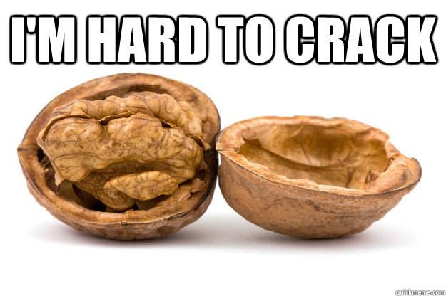 I'm hard to crack   ironic walnut