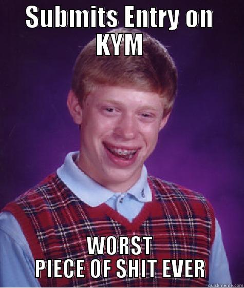 SUBMITS ENTRY ON KYM WORST PIECE OF SHIT EVER Bad Luck Brian