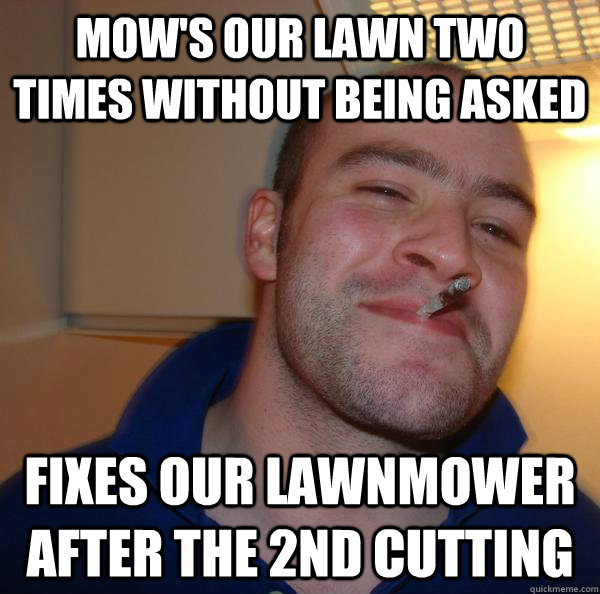 Mow's our lawn two times without being asked Fixes our lawnmower  after the 2nd cutting - Mow's our lawn two times without being asked Fixes our lawnmower  after the 2nd cutting  Misc