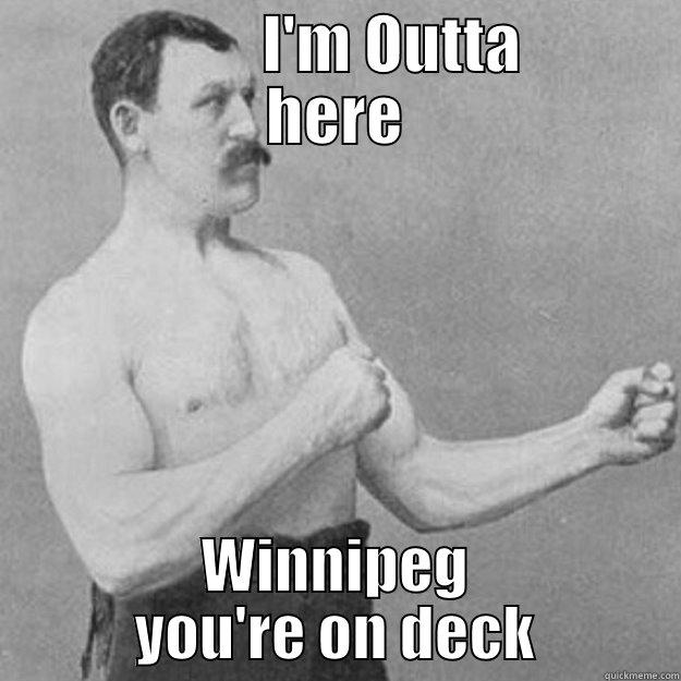 $50 OTTAWA WORDS -                I'M OUTTA       HERE WINNIPEG YOU'RE ON DECK overly manly man