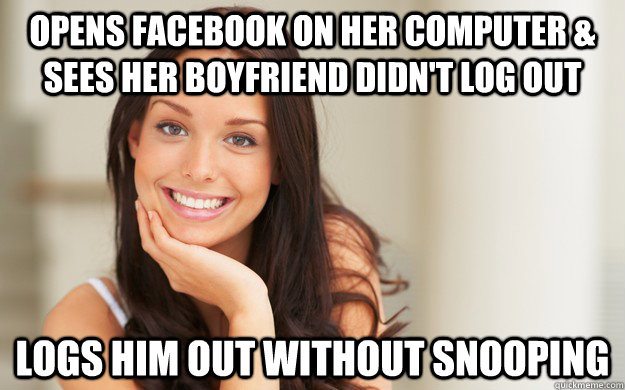 Opens facebook on her computer & sees her boyfriend didn't log out Logs him out without snooping  Good Girl Gina