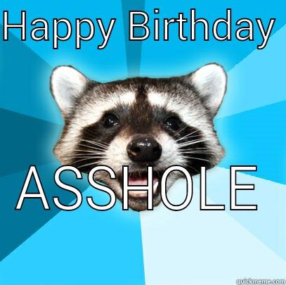 HAPPY BIRTHDAY  ASSHOLE  Lame Pun Coon