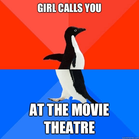 Girl calls you At the movie theatre  Socially Awesome Awkward Penguin