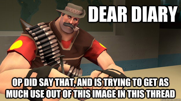 Dear diary OP did say that, and is trying to get as much use out of this image in this thread - Dear diary OP did say that, and is trying to get as much use out of this image in this thread  Dear Diary Heavy