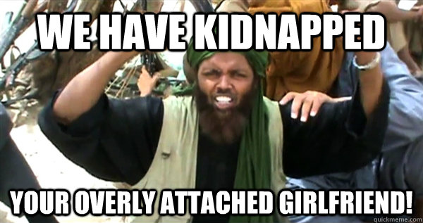 We Have Kidnapped Your Overly Attached Girlfriend!  Incompetent Terrorist