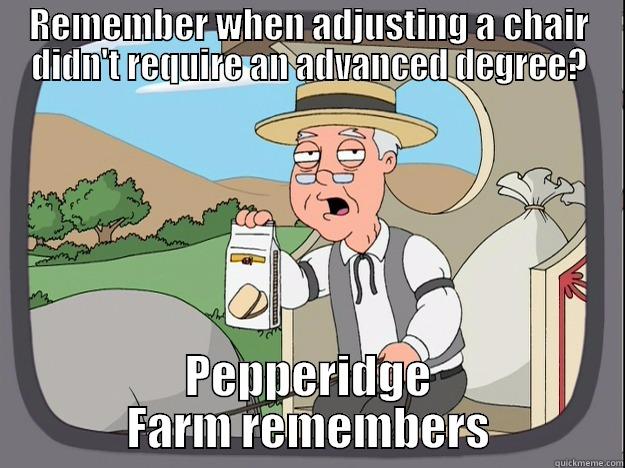 REMEMBER WHEN ADJUSTING A CHAIR DIDN'T REQUIRE AN ADVANCED DEGREE? PEPPERIDGE FARM REMEMBERS Pepperidge Farm Remembers
