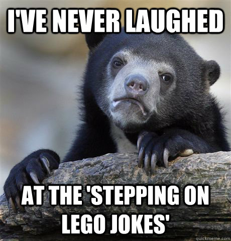 I've never laughed  at the 'stepping on lego jokes'  Confession Bear