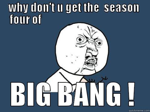 wesry6 i8y6ug75o  - WHY DON'T U GET THE  SEASON FOUR OF                                               BIG BANG ! Y U No