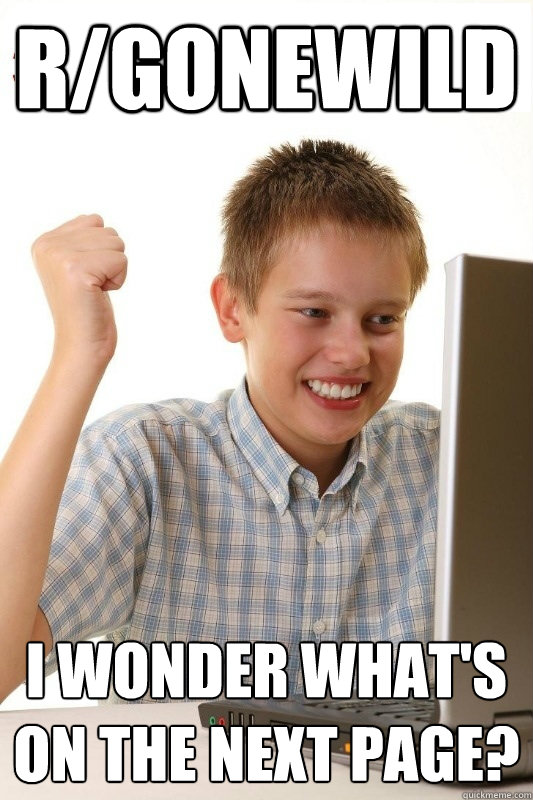 r/gonewild I wonder what's on the next page?  1st Day Internet Kid
