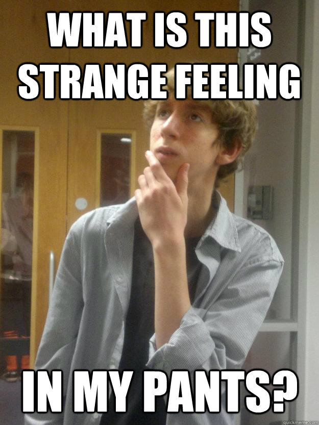 what is this strange feeling in my pants?  