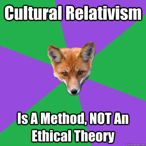 Cultural Relativism Is A Method, NOT An Ethical Theory  Anthropology Major Fox