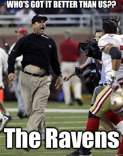 WHO'S GOT IT BETTER THAN US?? The Ravens - WHO'S GOT IT BETTER THAN US?? The Ravens  Jim Harbaugh