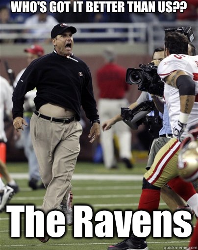 WHO'S GOT IT BETTER THAN US?? The Ravens  Jim Harbaugh