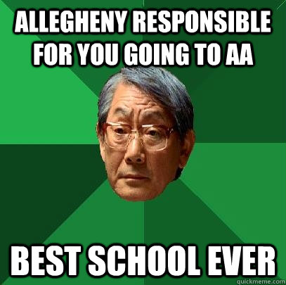 Allegheny responsible for you going to AA Best school ever  High Expectations Asian Father