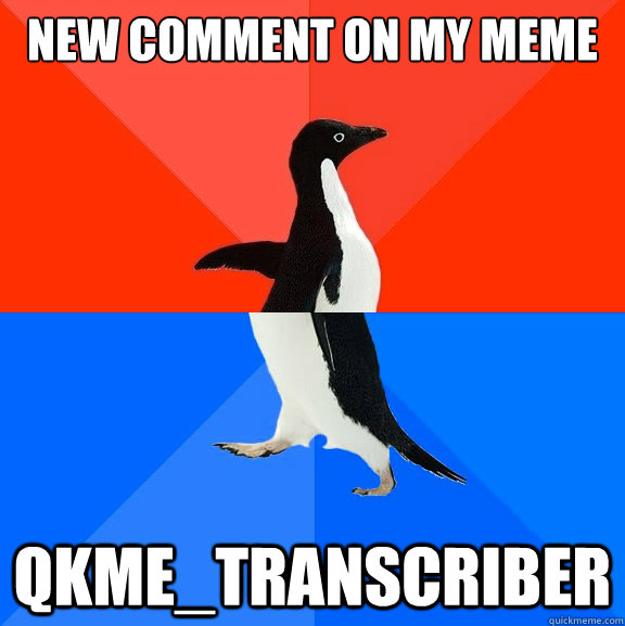 new comment on my meme qkme_transcriber  Socially Awesome Awkward Penguin