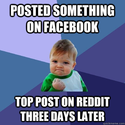 posted something on facebook top post on reddit three days later  Success Kid