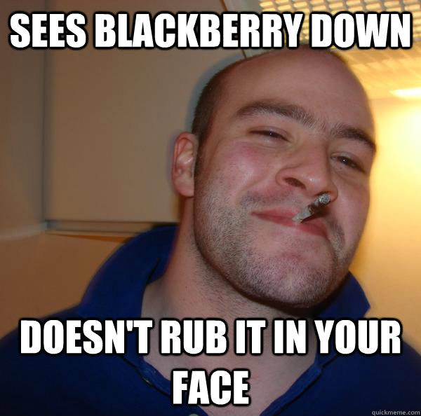 Sees BlackBerry Down Doesn't rub it in your face - Sees BlackBerry Down Doesn't rub it in your face  Misc