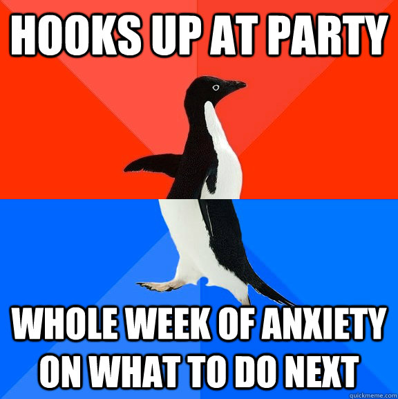 Hooks up at party whole week of anxiety on what to do next  Socially Awesome Awkward Penguin