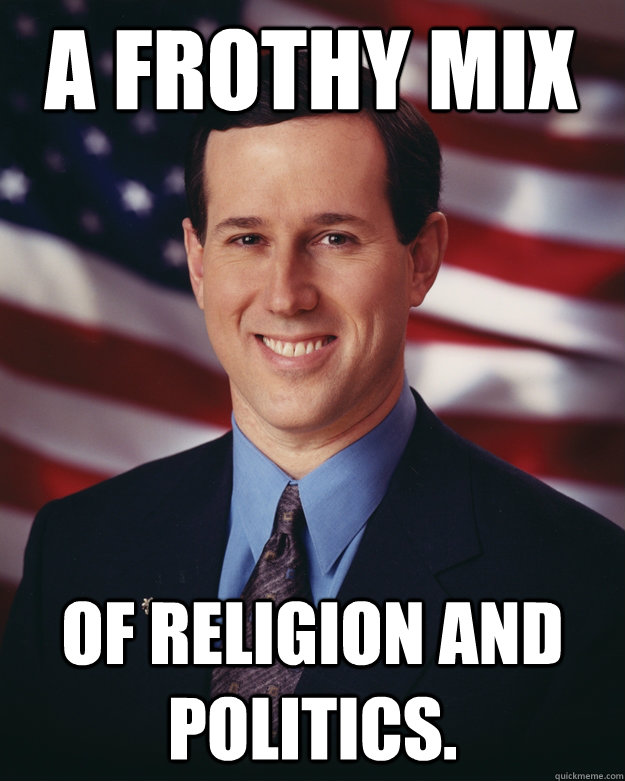 a frothy mix of religion and politics.  Rick Santorum