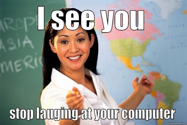 global lecture - I SEE YOU STOP LAUGING AT YOUR COMPUTER Unhelpful High School Teacher
