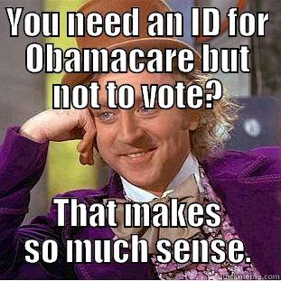 YOU NEED AN ID FOR OBAMACARE BUT NOT TO VOTE? THAT MAKES SO MUCH SENSE. Condescending Wonka