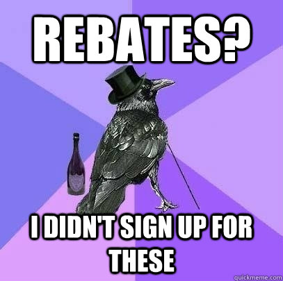 Rebates? I didn't sign up for these - Rebates? I didn't sign up for these  Rich Raven