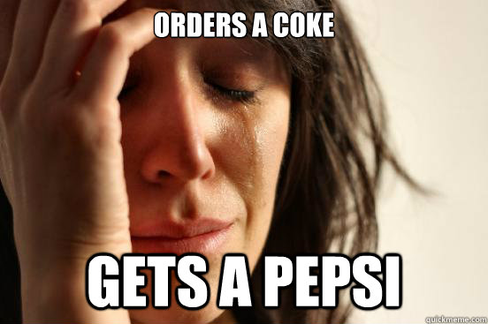 orders a coke gets a pepsi  First World Problems