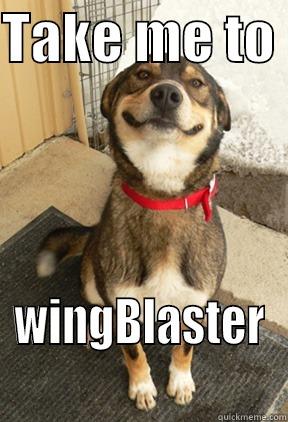 TAKE ME TO  WINGBLASTER Good Dog Greg