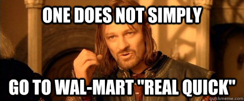 One does not simply go to wal-mart 