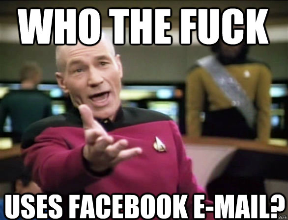 who the fuck uses facebook e-mail?  Annoyed Picard HD
