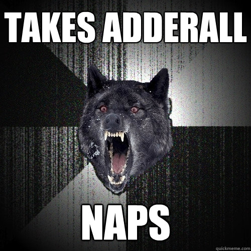 takes adderall naps  Insanity Wolf
