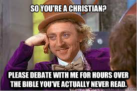 So you're a Christian? Please debate with me for hours over the Bible you've actually never read. - So you're a Christian? Please debate with me for hours over the Bible you've actually never read.  Willy Wonka Basketball Meme