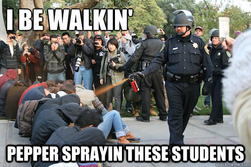 I be walkin' Pepper Sprayin these students  