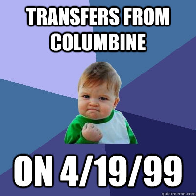 Transfers from Columbine On 4/19/99 - Transfers from Columbine On 4/19/99  Success Kid