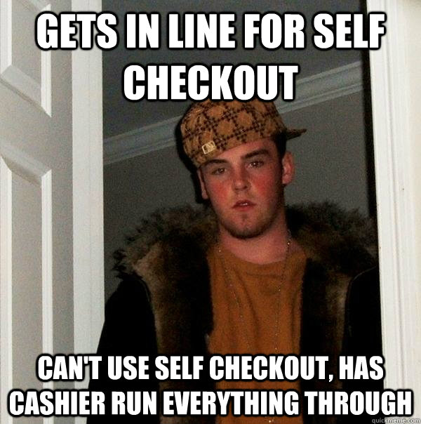 Gets in line for self checkout can't use self checkout, has cashier run everything through - Gets in line for self checkout can't use self checkout, has cashier run everything through  Scumbag Steve