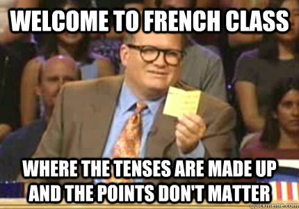 WELCOME TO French Class Where the tenses are made up and the points don't matter  Whose Line