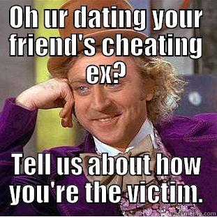 OH UR DATING YOUR FRIEND'S CHEATING EX? TELL US ABOUT HOW YOU'RE THE VICTIM. Condescending Wonka